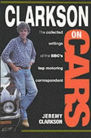 Clarkson on Cars : Writings and Rantings of the Bbc's Top Motoring Correspondent