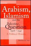 Arabism, Islamism and the Palestine Question 1908-1941