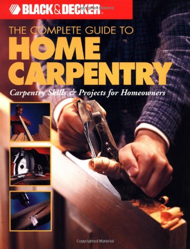 The Complete Guide to Home Carpentry