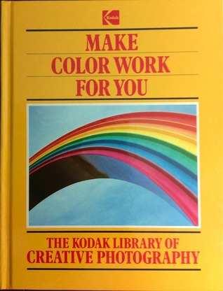 Make Color Work for You (The Kodak Library of Creative Photography)