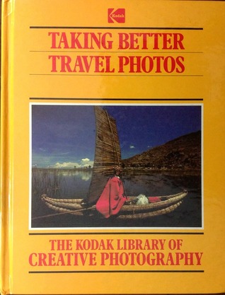 Taking Better Travel Photos (The Kodak Library of Creative Photography)