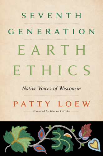 Seventh generation earth ethics : native voices of Wisconsin