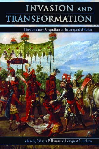 Invasion and Transformation: Interdisciplinary Perspectives on the Conquest of Mexico (Mesoamerican Worlds: From the Olmecs to the Danzantes (Hardcover))