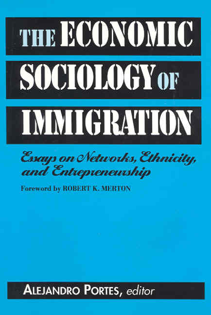 The Economic Sociology of Immigration: Essays on Networks, Ethnicity, and Entrepreneurship