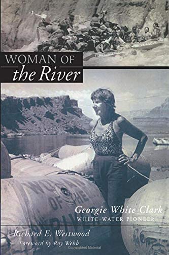 Woman Of The River: Georgie White Clark, Whitewater Pioneer