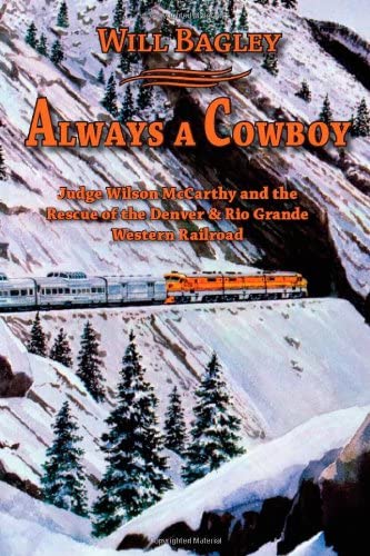 Always a Cowboy: Judge Wilson McCarthy and the Rescue of the Denver &amp; Rio Grande Western Railroad