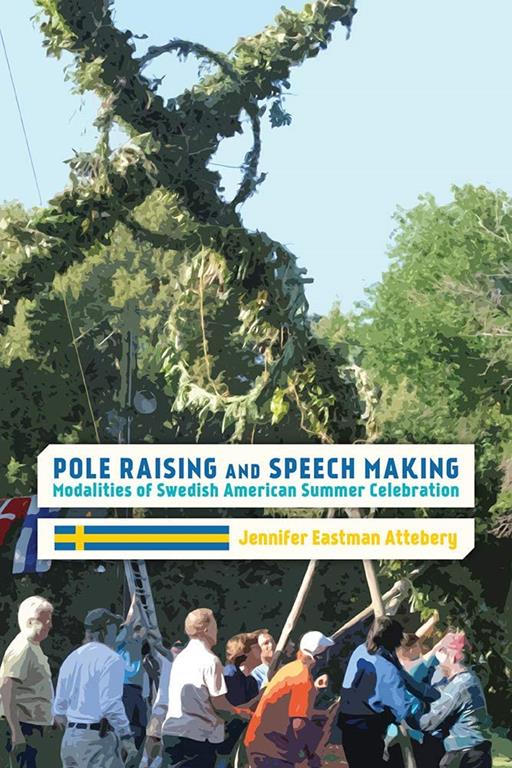 Pole Raising and Speech Making: Modalities of Swedish American Summer Celebration (Ritual, Festival, and Celebration)