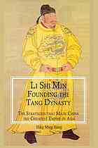 Li Shi Min, Emperor Taizong of the Tang Dynasty : the emperor who made China the greatest empire in Asia