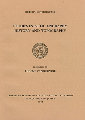 Studies In Attic Epigraphy, History, And Topography