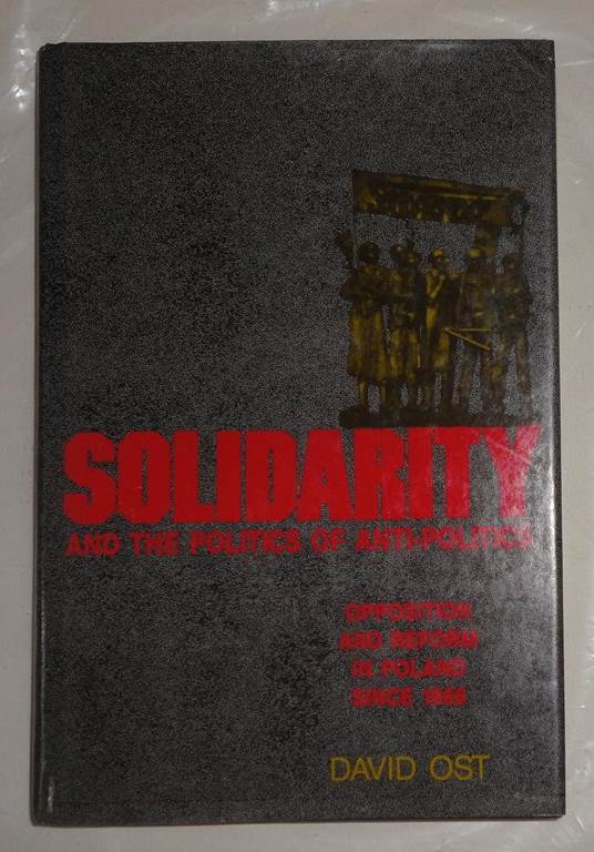 Solidarity and the Politics of Anti-Politics: Opposition and Reform in Poland since 1968 (Labor And Social Change)