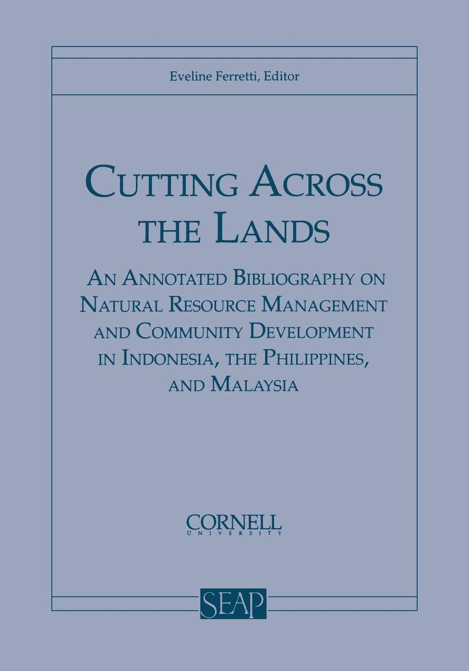 Cutting Across the Lands: An Annotated Bibliography on Natural Resource Management and Community Development in Indonesia, the Philippines, and Malaysia (Southeast Asia Program Series.)