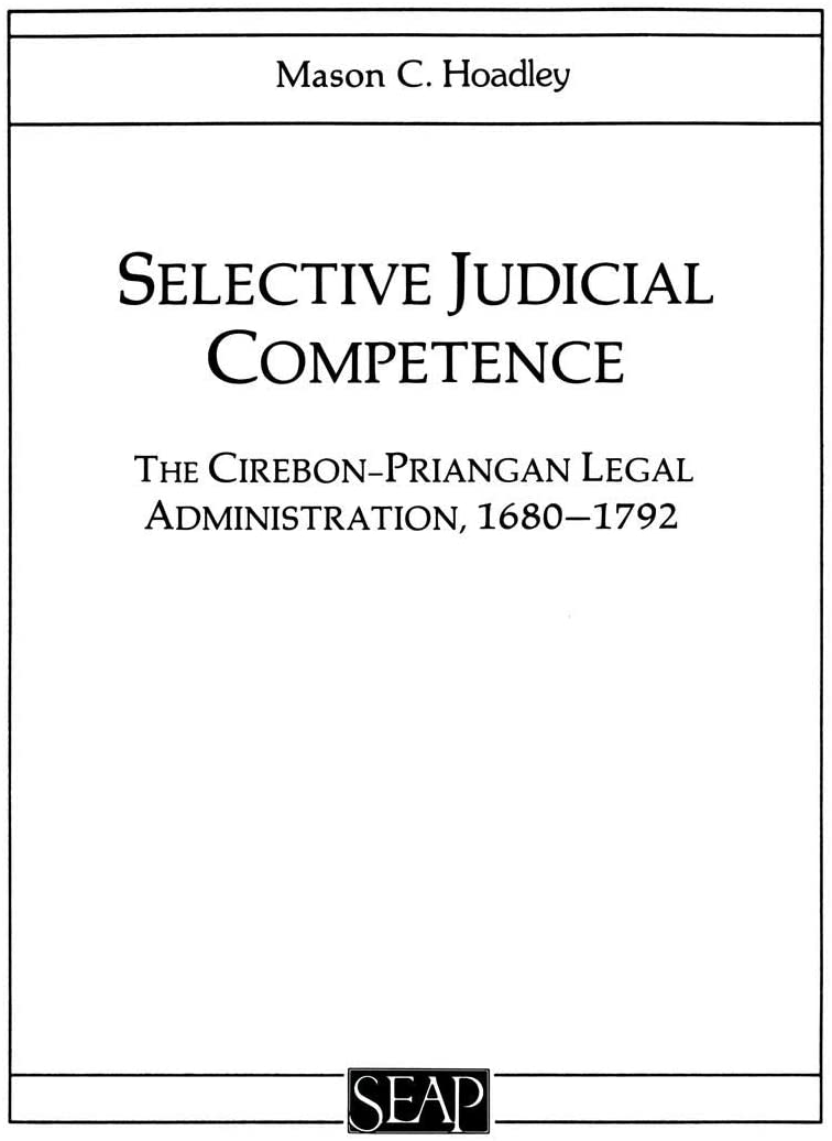 Selective Judicial Competence: The Cirebon-Priangan Legal Administration, 1680&ndash;1792 (Studies on Southeast Asia)