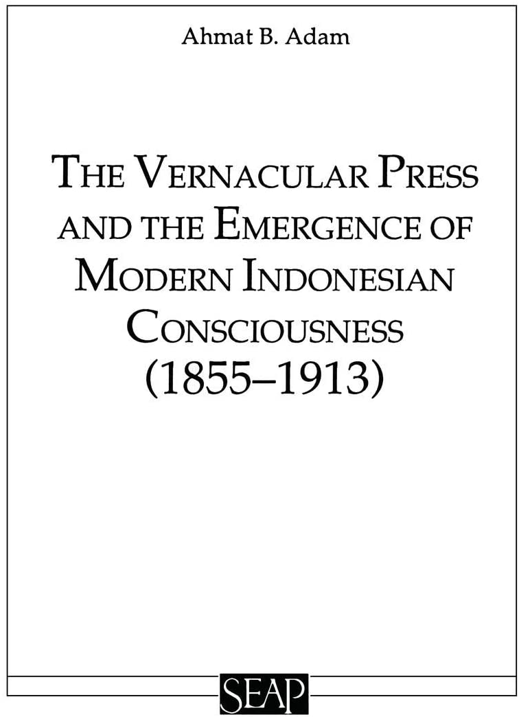 The Vernacular Press and the Emergence of Modern Indonesian Consciousness (Studies on Southeast Asia)