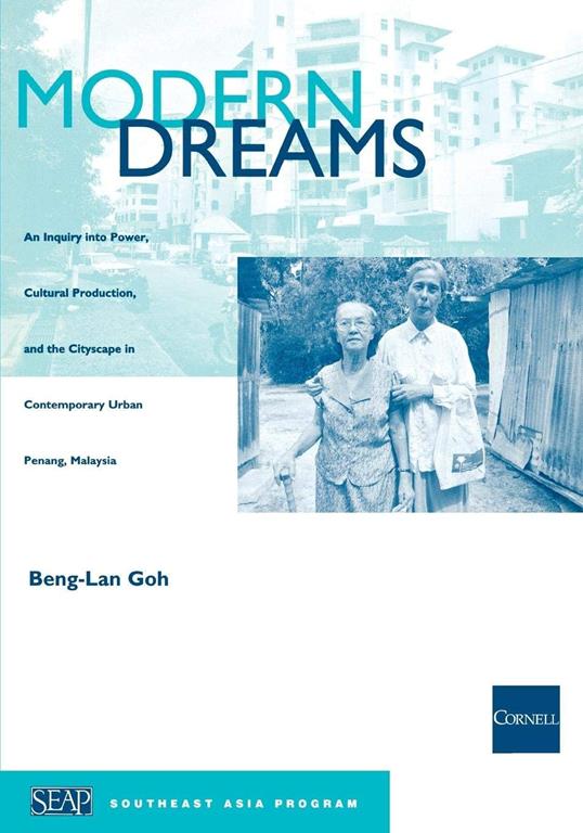 Modern Dreams: An Inquiry into Power, Cultural Production, and the Cityscape in Contemporary Urban Penang, Malaysia (Studies on Southeast Asia)