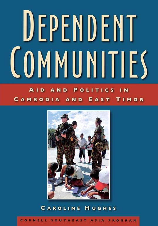 Dependent Communities: Aid and Politics in Cambodia and East Timor (Studies on Southeast Asia)