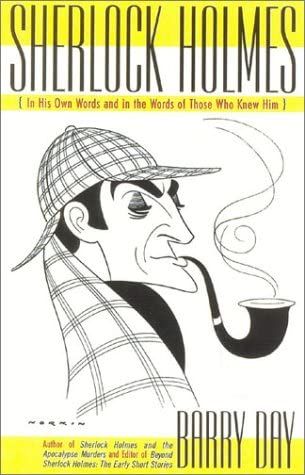 Sherlock Holmes: In His Own Words and in the Words of Those Who Knew Him