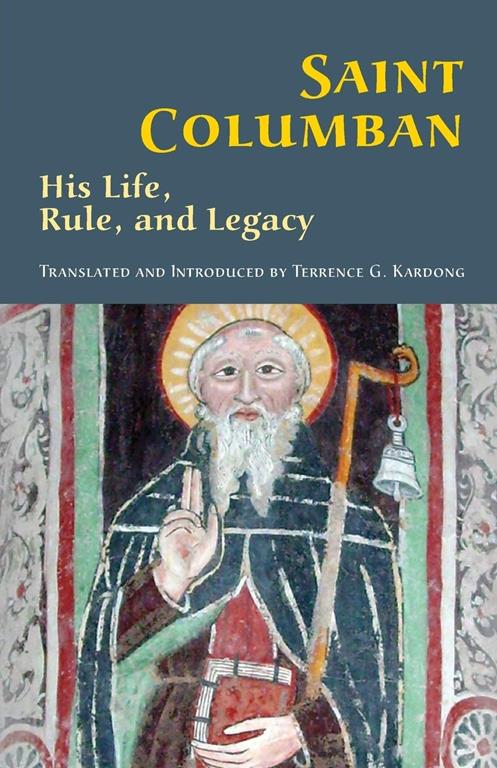 Saint Columban: His Life, Rule, and Legacy (Volume 270) (Cistercian Studies)