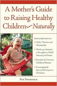 A Mother's Guide to Raising Healthy Children--Naturally