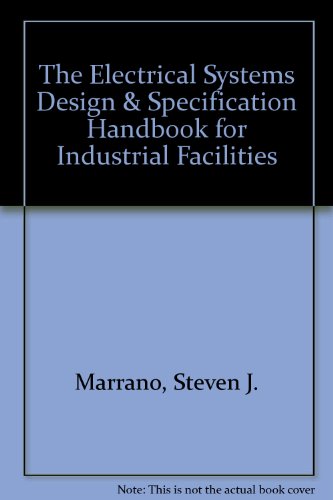 The Electrical Systems Design &amp; Specification Handbook For Industrial Facilities