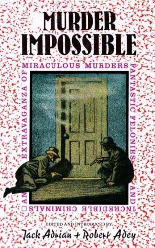 Murder Impossible: An Extravaganza of Miraculous Murders Fantastic Felonies &amp; Incredible Criminals