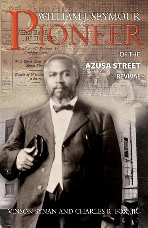 William J. Seymour: Pioneer of the Azusa Street Revival