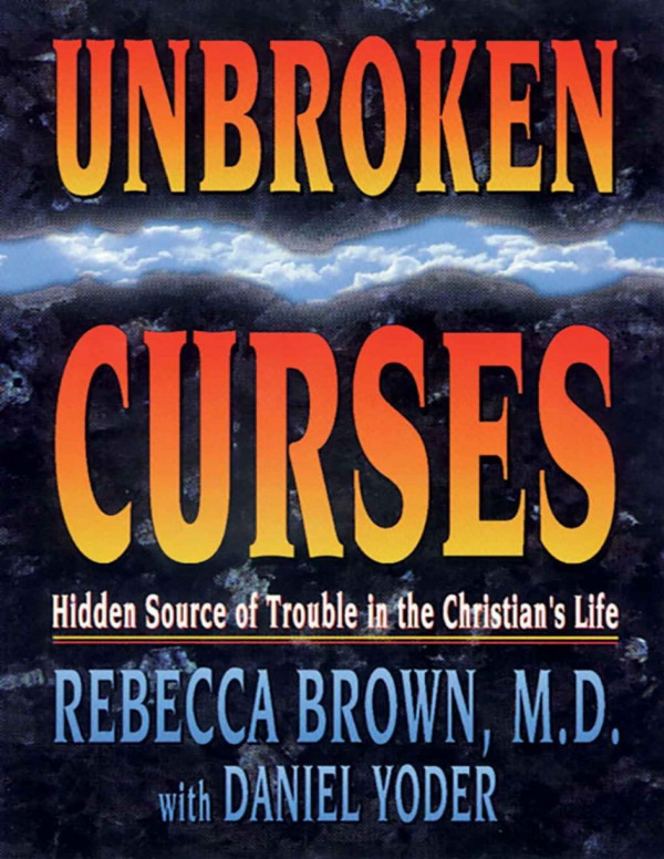 Unbroken Curses: Hidden Source of Trouble in the Christian&rsquo;s Life