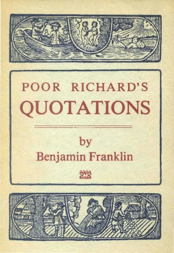 Poor Richard's Quotations, Being A Collection Of Quotations From Poor Richard Almanacks, Published By Benjamin Franklin In The Years Of Our Lord, 1733 Through 1758