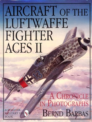 Aircraft of the Luftwaffe Fighter Aces II a Chronicle in Photographs