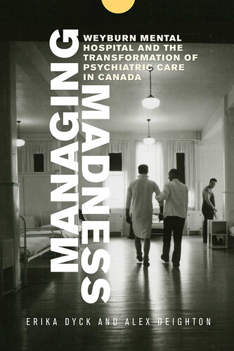 Managing Madness Weyburn Mental Hospital and the Transformation of Psychiatric Care in Canada.