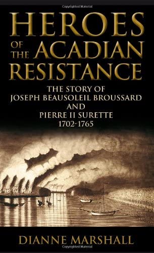 Heroes of the Acadian Resistance: The Story of Joseph Beausoleil Broussard and Pierre II Surette 1702-1765