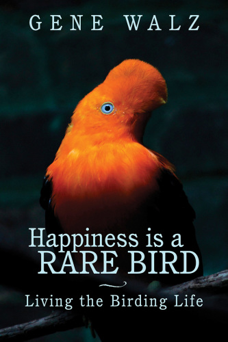 Happiness is a rare bird : living the birding life