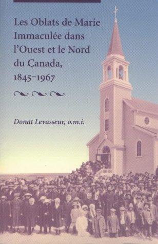 Les Oblats de Marie Immacule dans l'Ouest et le Nord du Canada, 1845-1967 (The Missionary Oblates of Mary Immaculate)