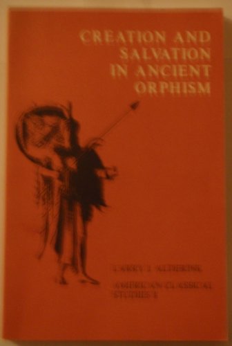 Creation and Salvation in Ancient Orphism (American Classical Studies)