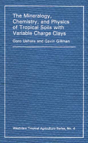 The Mineralogy, Chemistry, And Physics Of Tropical Soils With Variable Charge Clays