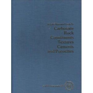 A Color Illustrated Guide to Carbonate Rock Constituents, Textures, Cements, and Porosities