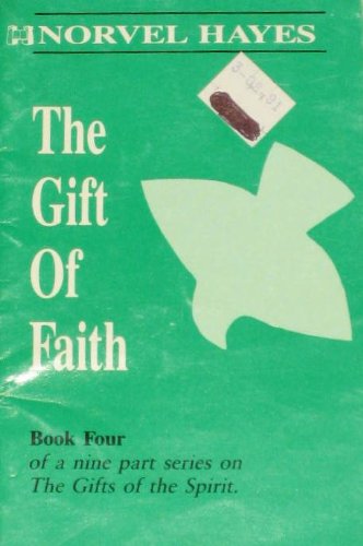 The Gift of Faith (Volume Number 4 of a 9 part series on The Gifts of The Spirit)