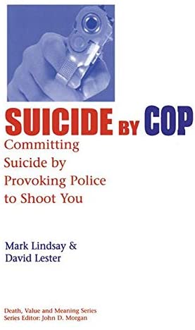 Suicide by Cop: Committing Suicide by Provoking Police to Shoot You (Death, Value and Meaning Series)