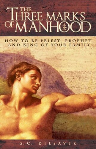 The three marks of manhood : how to be priest, prophet, and king of your family