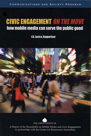 Civic engagement on the move : how mobile media can serve the public good ; a report of the Aspen Institute Roundtable on mobile media and civic engagement