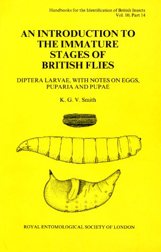 Handbooks for the identification of British insects / 10,14 An introduction to the immature stages of British flies : diptera larvae, with notes on eggs, puparia and pupae.