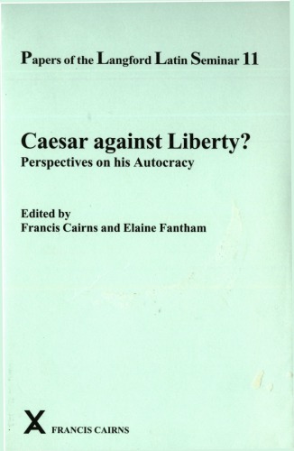 Caesar Against Liberty? Perspectives on His Autocracy Papers of the Langford Latin Seminar 11