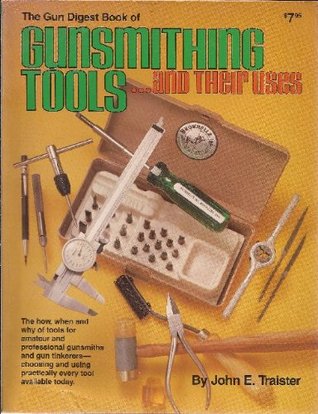 The Gun Digest Book of Gunsmithing Tools ...and Their Uses