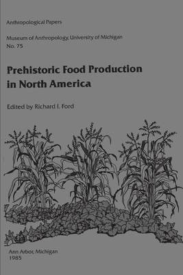 Prehistoric Food Production in North America (Anthropological Papers (Univ of Michigan, Museum of Anthropology))