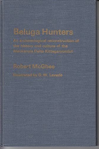 Beluga hunters: An archaeological reconstruction of the history and culture of the Mackenzie Delta Kittegaryumiut (Newfoundland social and economic studies)