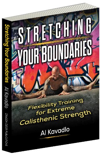 Stretching your boundaries : flexibility training for extreme calisthenic strength