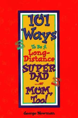 101 Ways to be a Long-Distance Super-Dad ...or Mom, Too!