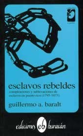 Esclavos Rebeldes: Conspiraciones y sublevaciones de esclavos en Puerto Rico (1795-1873) (Coleccion Semilla) (Spanish Edition)