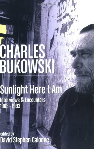 Charles Bukowski: Sunlight Here I Am: Interviews and Encounters 1963-1993