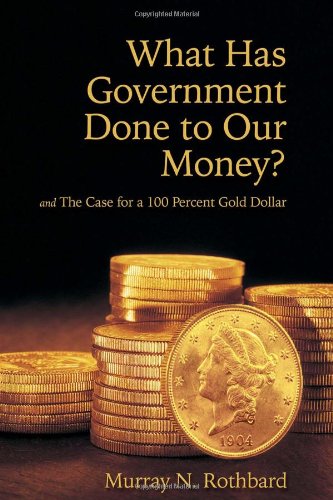 What Has Government Done to Our Money? and The Case for a 100 Percent Gold Dollar