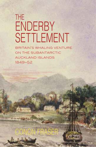 The Enderby settlement : Britain's whaling venture on the Subantarctic Auckland Islands, 1849-52